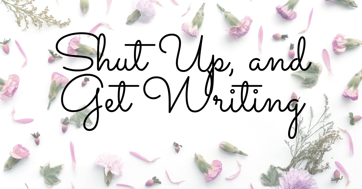 Shut up, and get writing.