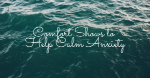 Comfort Shows to Help Calm Anxiety