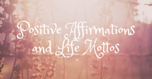 Positive Affirmations and Life Mottos