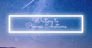 Writing to Process Emotions